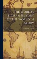 The World's Story a History of the World in Story di Eva March Tappan edito da LEGARE STREET PR