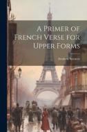 A Primer of French Verse for Upper Forms di Frederic Spencer edito da LEGARE STREET PR