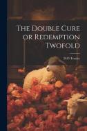 The Double Cure or Redemption Twofold di D. O. Teasley edito da LEGARE STREET PR
