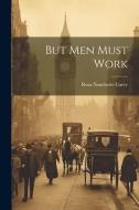 But Men Must Work di Rosa Nouchette Carey edito da LEGARE STREET PR