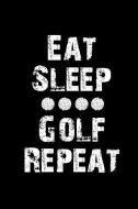 Eat Sleep Golf Repeat: Blank Lined Journal Notebook, 6 X 9, Golf Journal, Golf Notebook, Ruled, Writing Book, Notebook f di Booki Nova edito da INDEPENDENTLY PUBLISHED
