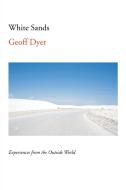 White Sands: Experiences from the Outside World di Geoff Dyer edito da PANTHEON