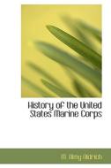 History Of The United States Marine Corps di M Almy Aldrich edito da Bibliolife