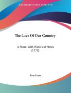 The Love of Our Country: A Poem, with Historical Notes (1772) di Evan Evans edito da Kessinger Publishing