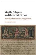 Virgil's Eclogues and the Art of Fiction di Raymond (Stanford University Kania edito da Cambridge University Press