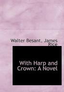With Harp And Crown di Walter Besant, James Rice edito da Bibliolife