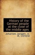 History Of The German People At The Close Of The Middle Ages di Johannes Janssen, A M Christie edito da Bibliolife