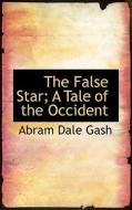 The False Star; A Tale Of The Occident di Abram Dale Gash edito da Bibliolife