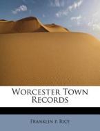 Worcester Town Records di Franklin p. Rice edito da BiblioLife