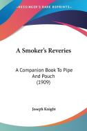 A Smoker's Reveries: A Companion Book to Pipe and Pouch (1909) di Joseph Knight edito da Kessinger Publishing