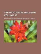 The Biological Bulletin Volume 30 di Marine Biological Laboratory edito da Rarebooksclub.com