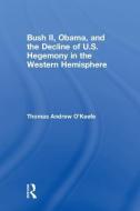 Bush II, Obama, and the Decline of U.S. Hegemony in the Western Hemisphere di Thomas Andrew (Mercosur Consulting Group Ltd O'Keefe edito da Taylor & Francis Ltd
