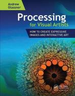 Processing for Visual Artists di Andrew Glassner edito da Taylor & Francis Ltd
