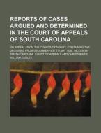 Reports Of Cases Argued And Determined In The Court Of Appeals Of South Carolina di South Carolina Court of Appeals edito da General Books Llc