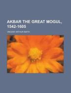 Akbar The Great Mogul, 1542-1605 di Vincent Arthur Smith edito da Rarebooksclub.com
