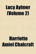 Lucy Aylmer Volume 2 di Harriette Chalcraft edito da General Books