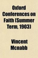 Oxford Conferences On Faith Summer Term di Vincent Mcnabb edito da General Books