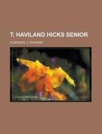 T. Haviland Hicks Senior di J. Raymond Elderdice edito da Rarebooksclub.com