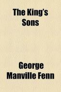 The King's Sons di George Manville Fenn edito da General Books Llc