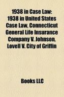 1938 In United States Case Law, Connecticut General Life Insurance Company V. Johnson, Lovell V. City Of Griffin di Source Wikipedia edito da General Books Llc