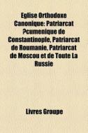 Glise Orthodoxe Canonique: Patriarcat di Livres Groupe edito da Books LLC, Wiki Series