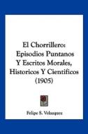 El Chorrillero: Episodios Puntanos y Escritos Morales, Historicos y Cientificos (1905) di Felipe S. Velazquez edito da Kessinger Publishing