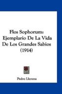 Flos Sophorum: Ejemplario de La Vida de Los Grandes Sabios (1914) di Pedro Llerena edito da Kessinger Publishing