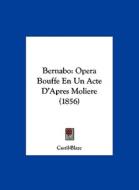 Bernabo: Opera Bouffe En Un Acte D'Apres Moliere (1856) di Castil-Blaze edito da Kessinger Publishing