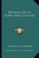 Russian Life in Town and Country di Francis H. E. Palmer edito da Kessinger Publishing