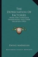 The Depreciation of Factories: Mines and Industrial Undertakings and Their Valuation (1903) di Ewing Matheson edito da Kessinger Publishing