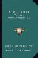 Miss Gilbert's Career: An American Story (1897) di Josiah Gilbert Holland edito da Kessinger Publishing