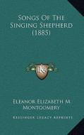 Songs of the Singing Shepherd (1885) di Eleanor Elizabeth M. Montgomery edito da Kessinger Publishing