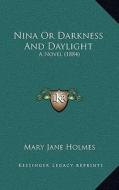 Nina or Darkness and Daylight: A Novel (1884) di Mary Jane Holmes edito da Kessinger Publishing