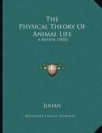 The Physical Theory of Animal Life: A Review (1870) di Julian edito da Kessinger Publishing