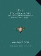 The Strenuous Life: The Oyster Bay Roosevelts in Business and Finance di William T. Cobb edito da Kessinger Publishing