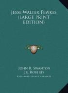 Jesse Walter Fewkes di John R. Swanton, Jr. F. H. H. Roberts edito da Kessinger Publishing