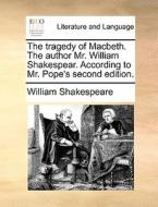 The Tragedy Of Macbeth. The Author Mr. William Shakespear. According To Mr. Pope's Second Edition. di William Shakespeare edito da Gale Ecco, Print Editions