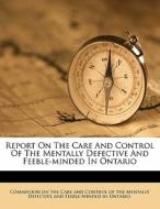 Report On The Care And Control Of The Mentally Defective And Feeble-minded In Ontario edito da Nabu Press