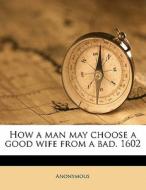 How A Man May Choose A Good Wife From A di Anonymous edito da Nabu Press