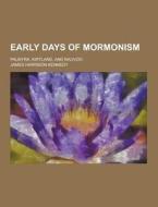 Early Days Of Mormonism; Palmyra, Kirtland, And Nauvoo di James Harrison Kennedy edito da Theclassics.us