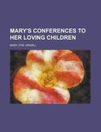 Mary\'s Conferences To Her Loving Children di Ble Mary edito da Rarebooksclub.com