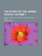 The Story of the Jewish People Volume 1; Being a History of the Jewish People Since Bible Times di Jack M. Myers edito da Rarebooksclub.com