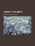 Liberty Volume 5 di Benjamin Ricketson Tucker edito da Rarebooksclub.com