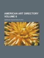 American Art Directory Volume 6 di American Federation of Arts edito da Rarebooksclub.com