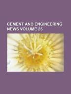 Cement and Engineering News Volume 25 di Anonymous edito da Rarebooksclub.com