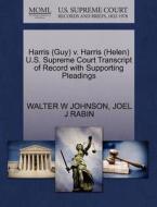 Harris (guy) V. Harris (helen) U.s. Supreme Court Transcript Of Record With Supporting Pleadings di Walter W Johnson, Joel J Rabin edito da Gale, U.s. Supreme Court Records