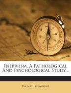 Inebriism, a Pathological and Psychological Study... di Thomas Lee Wright edito da Nabu Press