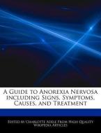 A Guide to Anorexia Nervosa Including Signs, Symptoms, Causes, and Treatment di Charlotte Adele edito da WEBSTER S DIGITAL SERV S