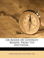 Sir Roger de Coverley. Reimpr. from the Spectator... di Joseph Addison, Spectator (The) edito da Nabu Press