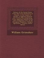 History of the United States: From Their First Settlement as Colonies, to the Cession of Florida, in Eighteen Hundred and Twenty-One: Comprising, Ev di William Grimshaw edito da Nabu Press
